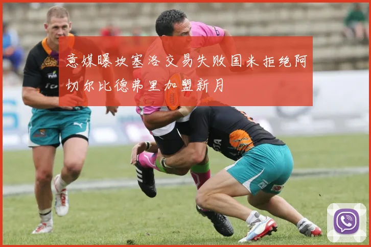 意媒曝坎塞洛交易失败国米拒绝阿切尔比德弗里加盟新月